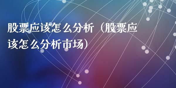 股票应该怎么分析（股票应该怎么分析市场）_https://www.lansai.wang_股票知识_第1张