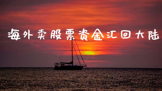 海外卖股票资金汇回大陆_https://www.lansai.wang_期货行情_第1张