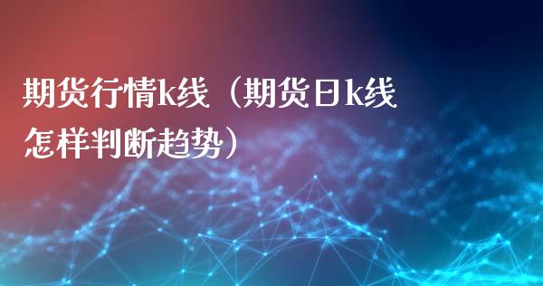 期货行情k线（期货日k线怎样判断趋势）_https://www.lansai.wang_期货行情_第1张