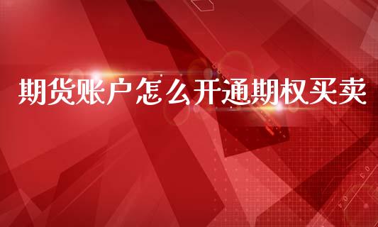 期货账户怎么开通期权买卖_https://www.lansai.wang_期货资讯_第1张