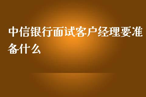 中信银行面试客户经理要准备什么_https://www.lansai.wang_期货直播_第1张