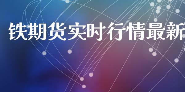 铁期货实时行情最新_https://www.lansai.wang_期货资讯_第1张