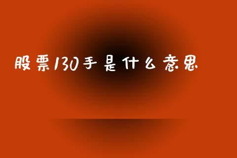 股票130手是什么意思_https://www.lansai.wang_期货行情_第1张