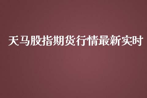 天马股指期货行情最新实时_https://www.lansai.wang_期货资讯_第1张