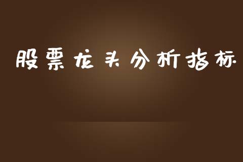 股票龙头分析指标_https://www.lansai.wang_期货行情_第1张
