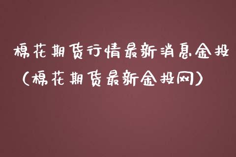 棉花期货行情最新消息金投（棉花期货最新金投网）_https://www.lansai.wang_恒生指数_第1张