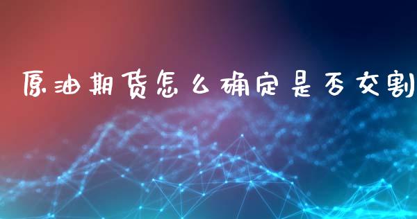 原油期货怎么确定是否交割_https://www.lansai.wang_期货行情_第1张