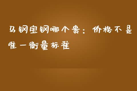 马钢宝钢哪个贵：价格不是唯一衡量标准_https://www.lansai.wang_股票问答_第1张