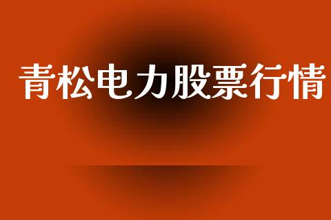 青松电力股票行情_https://www.lansai.wang_股票知识_第1张