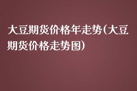 大豆期货价格年走势(大豆期货价格走势图)_https://www.lansai.wang_恒生指数_第1张