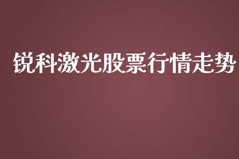 锐科激光股票行情走势_https://www.lansai.wang_股票知识_第1张