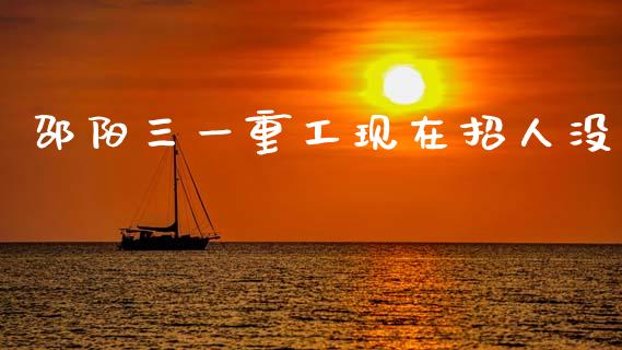 邵阳三一重工现在招人没_https://www.lansai.wang_股票问答_第1张