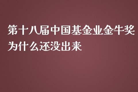 第十八届中国基金业金牛奖为什么还没出来_https://www.lansai.wang_基金理财_第1张