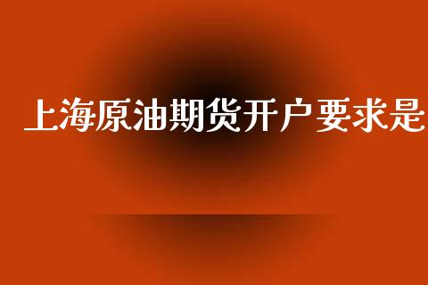 上海原油期货开户要求是_https://www.lansai.wang_期货行情_第1张