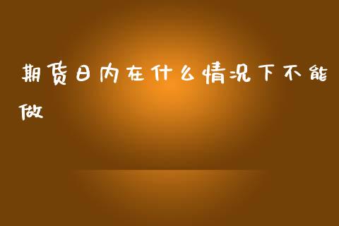 期货日内在什么情况下不能做_https://www.lansai.wang_股指期货_第1张
