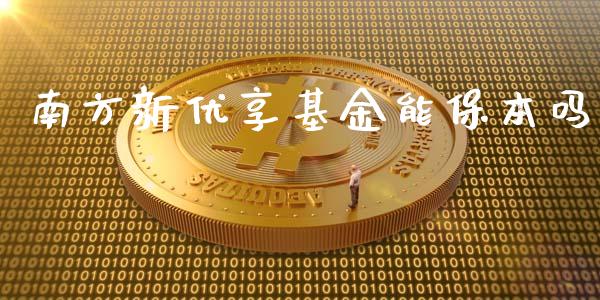 南方新优享基金能保本吗_https://www.lansai.wang_基金理财_第1张
