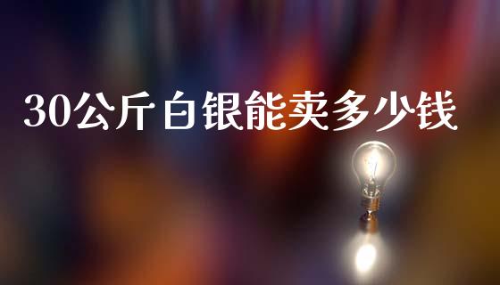 30公斤白银能卖多少钱_https://www.lansai.wang_恒生指数_第1张