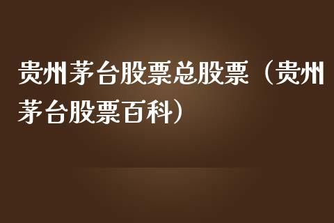 贵州茅台股票总股票（贵州茅台股票百科）_https://www.lansai.wang_股票知识_第1张