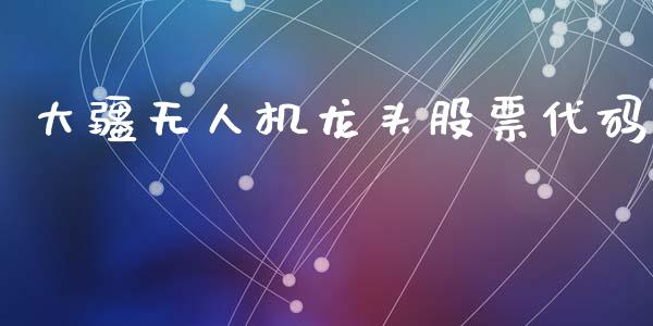 大疆无人机龙头股票代码_https://www.lansai.wang_恒生指数_第1张