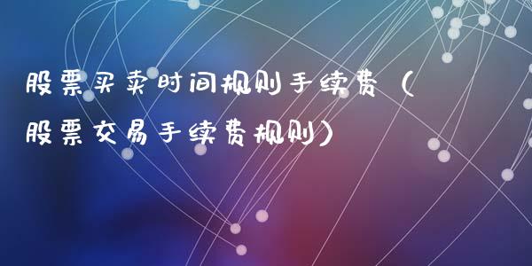 股票买卖时间规则手续费（股票交易手续费规则）_https://www.lansai.wang_股票知识_第1张