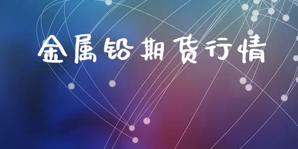 金属铅期货行情_https://www.lansai.wang_期货行情_第1张