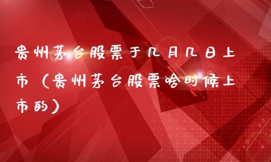 贵州茅台股票于几月几日上市（贵州茅台股票啥时候上市的）_https://www.lansai.wang_股票知识_第1张