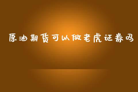 原油期货可以做老虎证券吗_https://www.lansai.wang_期货资讯_第1张