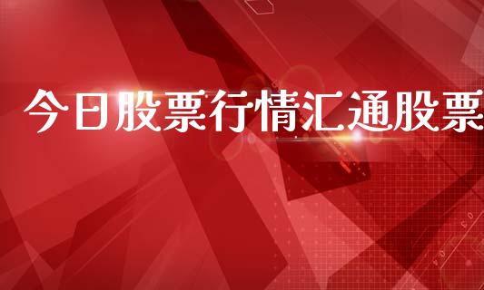 今日股票行情汇通股票_https://www.lansai.wang_股票知识_第1张