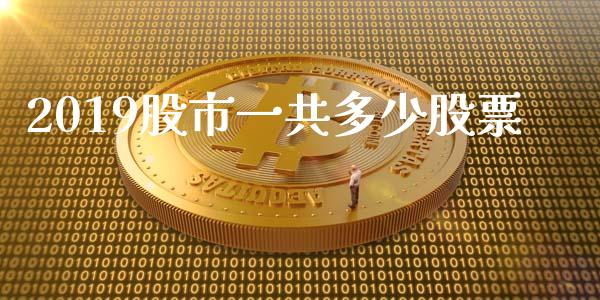 2019股市一共多少股票_https://www.lansai.wang_期货行情_第1张