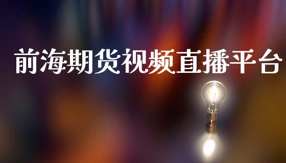 前海期货视频直播平台_https://www.lansai.wang_期货直播_第1张