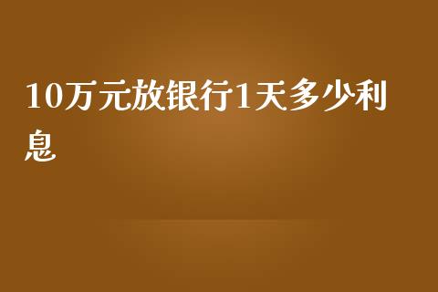 10万元放银行1天多少利息_https://www.lansai.wang_股票知识_第1张