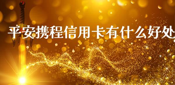 平安携程信用卡有什么好处_https://www.lansai.wang_股票知识_第1张