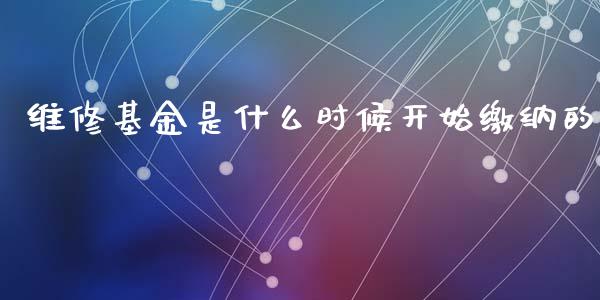 维修基金是什么时候开始缴纳的_https://www.lansai.wang_未分类_第1张