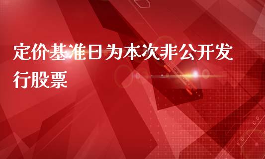 定价基准日为本次非公开发行股票_https://www.lansai.wang_期货资讯_第1张