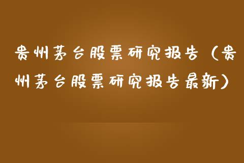 贵州茅台股票研究报告（贵州茅台股票研究报告最新）_https://www.lansai.wang_股票问答_第1张