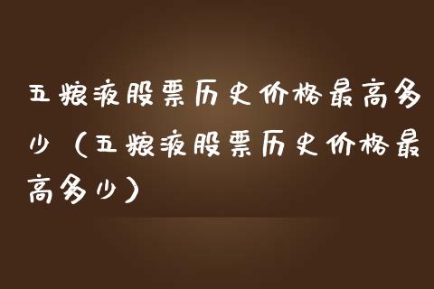 五粮液股票历史价格最高多少（五粮液股票历史价格最高多少）_https://www.lansai.wang_股票问答_第1张