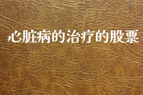 心脏病的治疗的股票_https://www.lansai.wang_期货行情_第1张