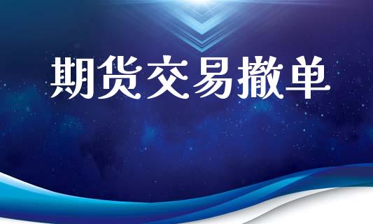 期货交易撤单_https://www.lansai.wang_理财百科_第1张