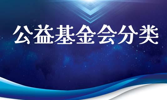 公益基金会分类_https://www.lansai.wang_基金理财_第1张