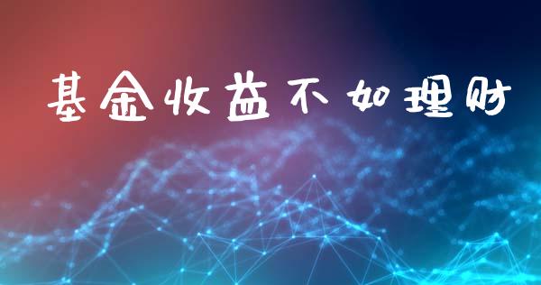 基金收益不如理财_https://www.lansai.wang_基金理财_第1张