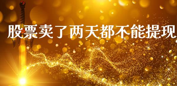 股票卖了两天都不能提现_https://www.lansai.wang_期货行情_第1张