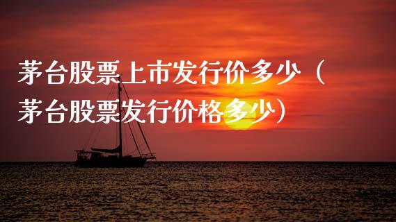 茅台股票上市发行价多少（茅台股票发行价格多少）_https://www.lansai.wang_股票知识_第1张
