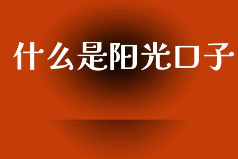 什么是阳光口子_https://www.lansai.wang_期货资讯_第1张