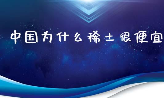 中国为什么稀土很便宜_https://www.lansai.wang_股票问答_第1张