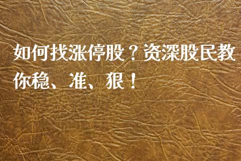 如何找涨停股？资深股民教你稳、准、狠！_https://www.lansai.wang_期货资讯_第1张