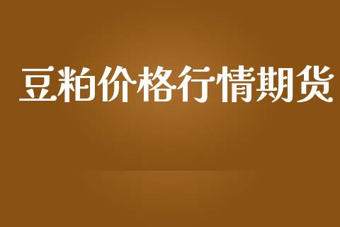 豆粕价格行情期货_https://www.lansai.wang_期货行情_第1张