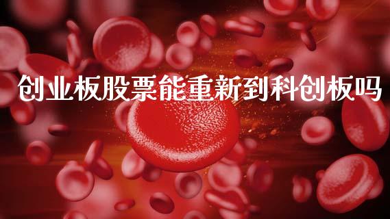 创业板股票能重新到科创板吗_https://www.lansai.wang_期货行情_第1张
