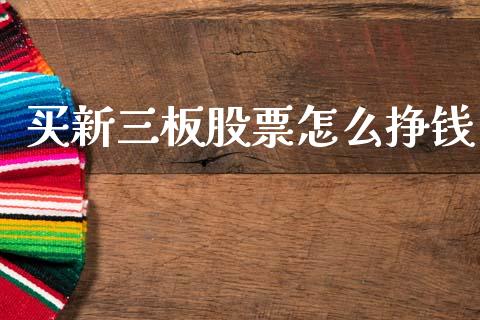买新三板股票怎么挣钱_https://www.lansai.wang_期货行情_第1张