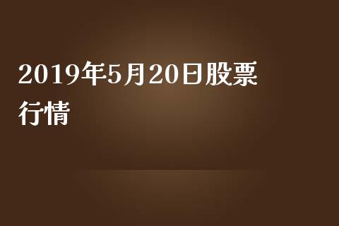 2019年5月20日股票行情_https://www.lansai.wang_期货行情_第1张