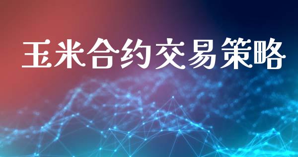 玉米合约交易策略_https://www.lansai.wang_期货行情_第1张